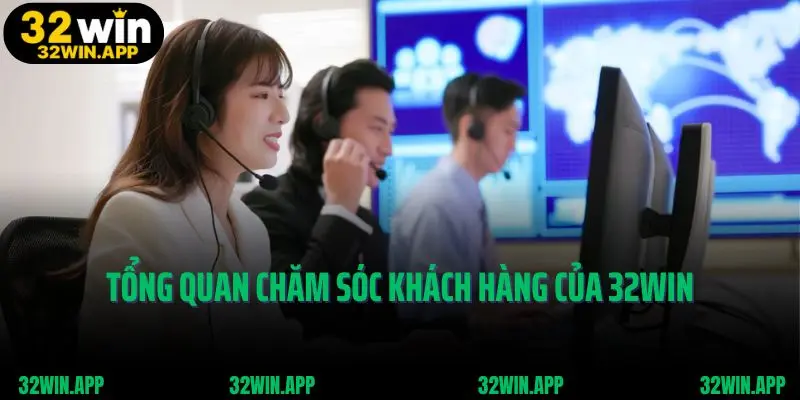 Tổng quan chăm sóc khách hàng của 32win