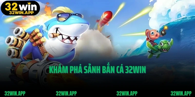 Khám phá sảnh bắn cá 32WIN
