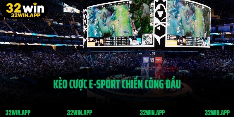 Kèo cược E-Sport chiến công đầu