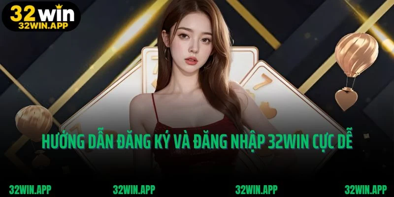 Chia sẻ hướng dẫn đăng ký và đăng nhập 32Win cực dễ