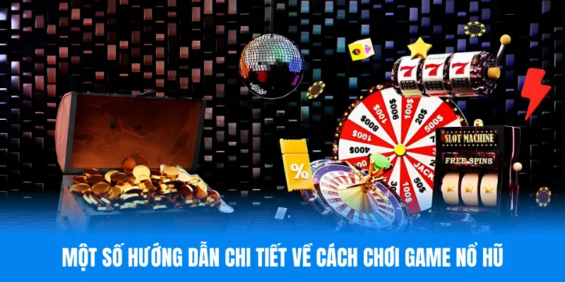 Một số hướng dẫn chi tiết về cách chơi game nổ hũ