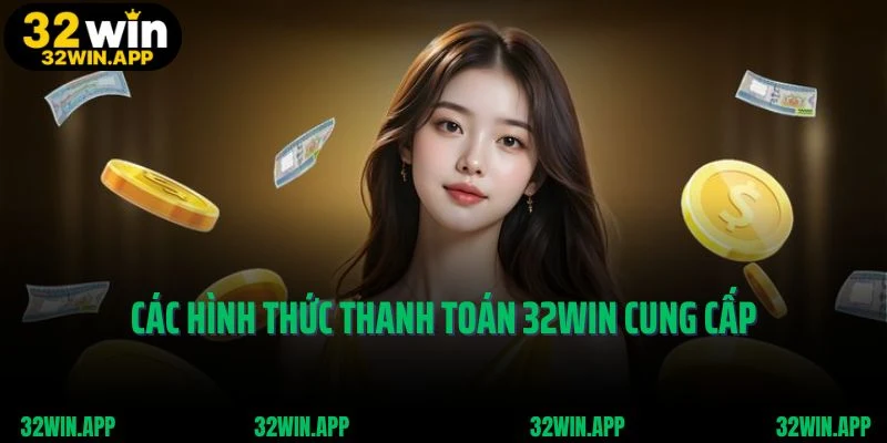 Các hình thức thanh toán 32Win cung cấp