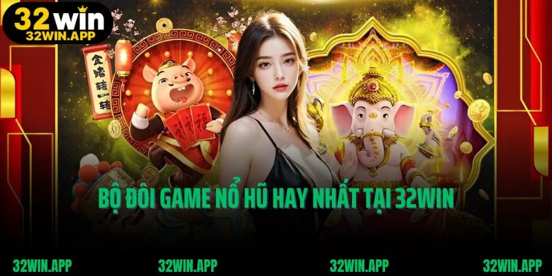 Bộ đôi game nổ hũ hay nhất tại 32Win