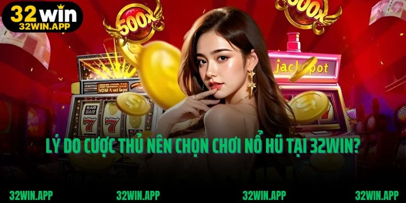 Lý giải lý do cược thủ nên chọn chơi nổ hũ tại 32Win?