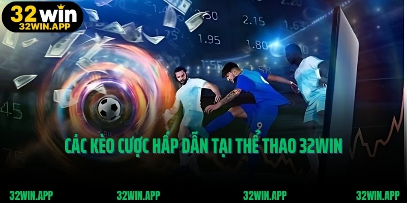 Các kèo cược hấp dẫn tại thể thao 32WIN